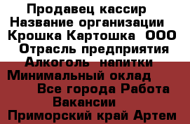 Продавец-кассир › Название организации ­ Крошка-Картошка, ООО › Отрасль предприятия ­ Алкоголь, напитки › Минимальный оклад ­ 35 000 - Все города Работа » Вакансии   . Приморский край,Артем г.